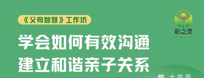 【第48期父母智慧工作坊】彩之灵心理第48期《父母智慧》工作坊报名通道开启 